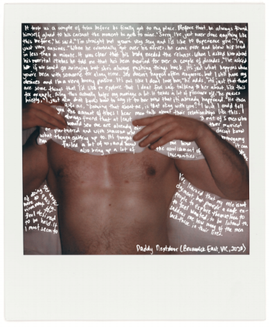 A small polaroid photograph of a man revealing his chest and arms, but his head covered underneath the white duvet. Text written in white marker surrounds him. It reads: 'It took us a couple of tries before he finally got to my place. Before that, he always found himself glued to his carseat the moment he gets to mine. "Sorry, I've just never done anything like this before," he said, "I'm straight but you're very sexy and I'd like to experience you. I'm just very anxious". When he eventually got over his nerves, he came over and blew his load in less than a minute. It was clear that his body needed the release. When I asked him about his martial status he told me that he's been married for over a couple of decades, "I've asked her if we could go swinging but she's always pushing things back. It's just what happens when you've been with someone for a long time. Sex doesn't happen often anymore, but I still have my desires and I'm a very horny person. It's not like I don't love her," he adds, "it's just that there are some things that I'd like to explore that I don't feel safe talking to her about, like this for example. Doing this actually helps my marriage a lot. It takes a lot of pressure off," he pauses briefly, "I just also don't know how to say it to her now that it's already happened." He then asks me, "knowing that about me, is that okay with you?" I wish I could tell you the amount of times I hear men talk about their relationships like this. I always found that at least 3 out of 5 men who would see me are already either married or partnered and with someone who doesn't know what they're getting up to. It's taught me how monogamy has failed a lot of us, and how the abolishment of it can also bring up a lot of insecurities. Years of doing sex work, I've learned that my role is not here to pass judgement but provide a safe environment for people to explore themselves, to feel desired, to feel wanted, to be listened to, to be held. It saddens me how many of the men I meet seem to lack these in their lives.'