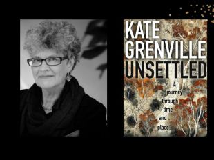 Two panels. On the left is a black and white photo of Kate Grenville, who has short hair and is wearing glasses and a black top. On the right is the cover of her book, "Unsettled'. It's a sepia tone photo of a path through trees.