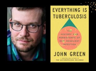 Two panels. On the left is John Green, who is wearing glasses and has a small beard. He is wearing a blue chequered shirt. On the right is the cover of his book, 'Everything is Tuberculosis', that has a yellow background. There's an orange circle and a green triangle on top of it.
