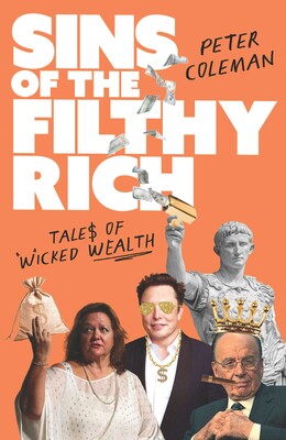 Sins of the Filthy Rich: Tales of Wicked Wealth, Peter Coleman. Image: Affirm. New books.